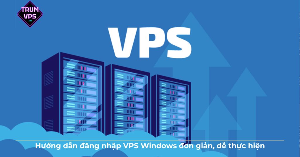 Hướng dẫn đăng nhập VPS Windows đơn giản, dễ thực hiện