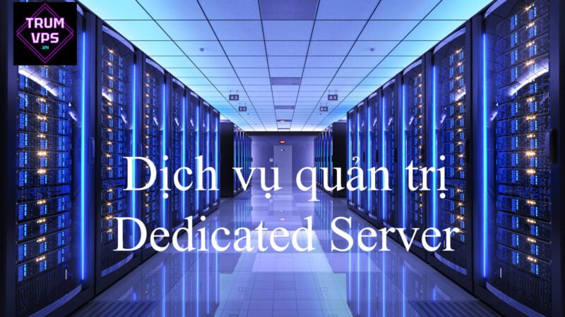Dịch vụ quản trị Dedicated Server - TRUMVPS