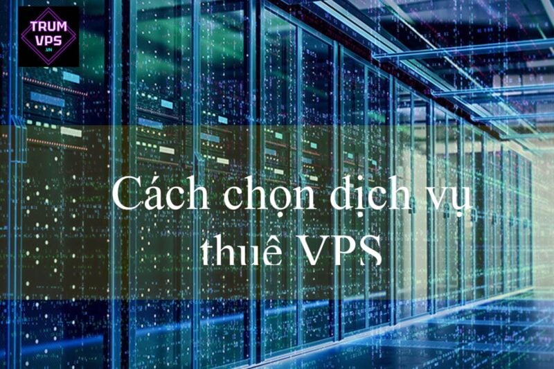 Cách chọn dịch vụ thuê VPS