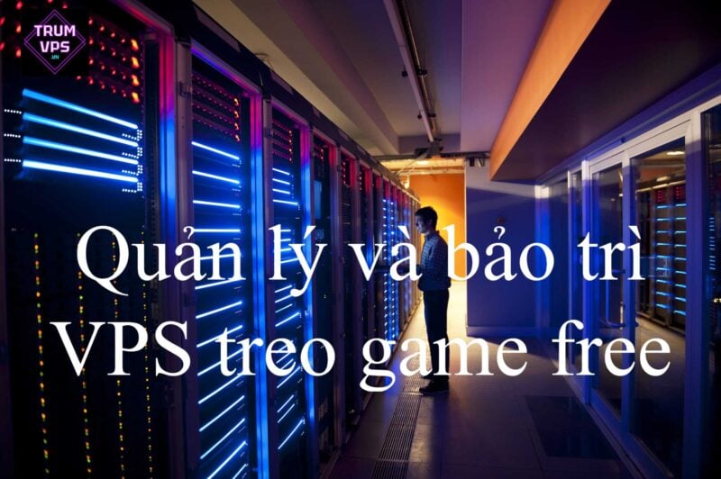 Quản lý và bảo trì VPS treo game free
