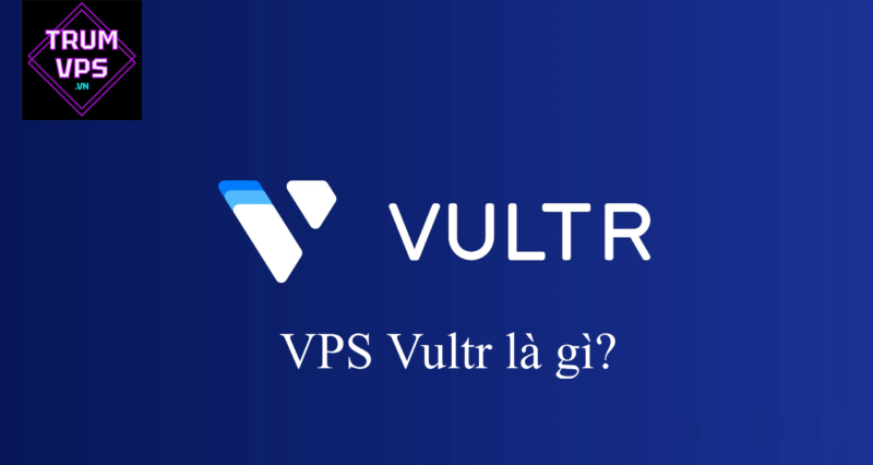 Tìm hiểu tất tàn tật về VPS Vultr