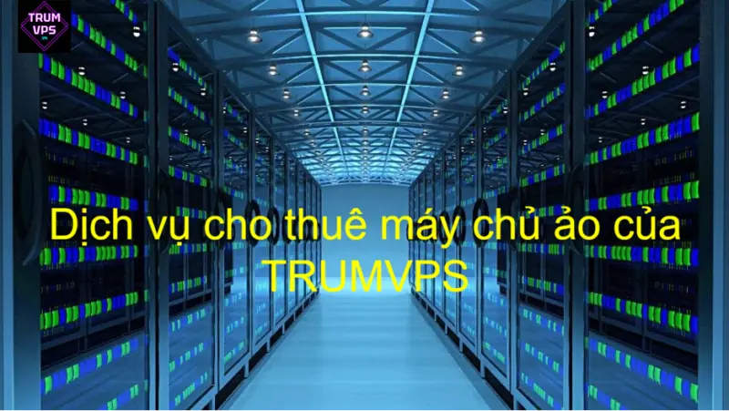 Cho Thuê Máy Ảo/Máy Chủ Ảo Từ TRUMVPS Update 06/2024