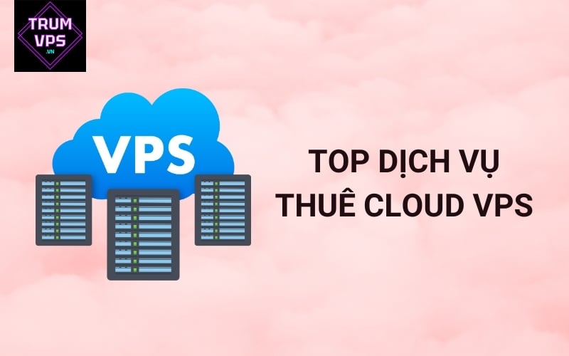Top dịch vụ cho thuê cloud vps