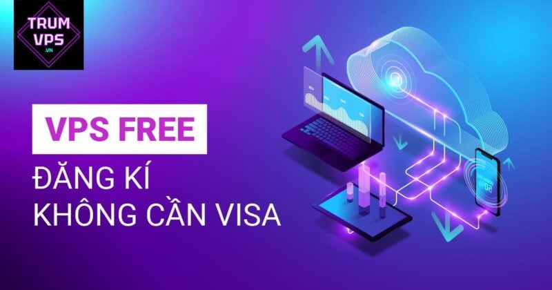 Hướng dẫn đăng ký vps free năm 2024 - TRUMVPS