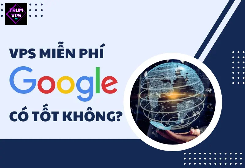 VPS Miễn Phí của Google Là Cái Bẫy Hay Là Cơ Hội?