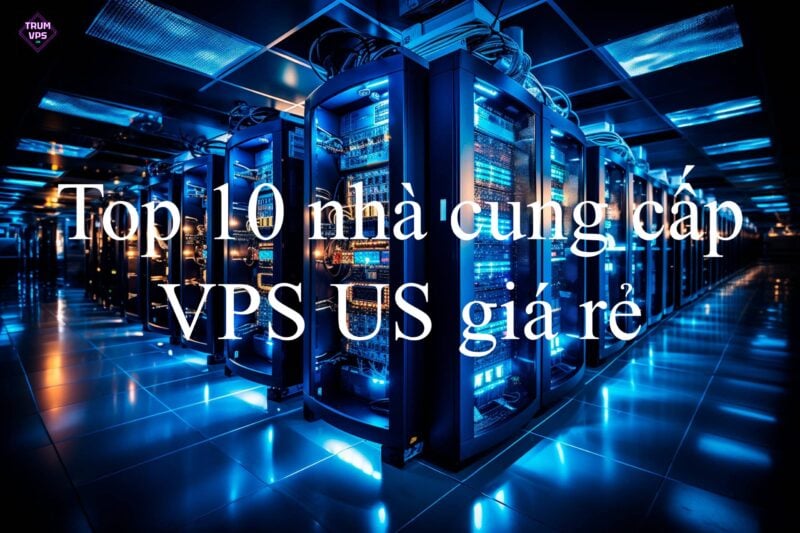 Top 10 nhà cung cấp VPS US giá rẻ