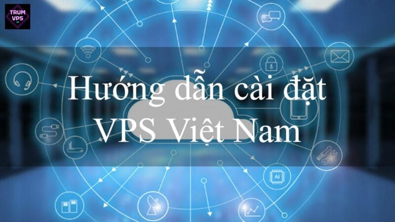 VPS Việt Nam là gì? Những điều cần biết về VPS Việt Nam