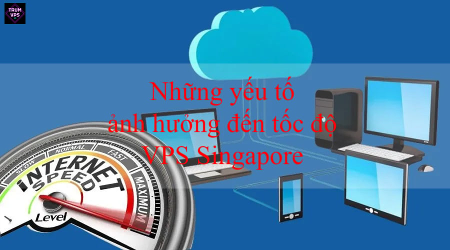Tìm Hiểu Lý Do VPS Singapore Bị Lag Và Cách Khắc Phục Hiệu Quả Update 2024