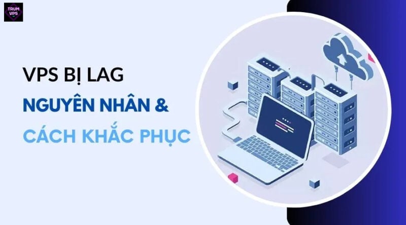 Tìm Hiểu Lý Do VPS Singapore Bị Lag Và Cách Khắc Phục Hiệu Quả Update 2024