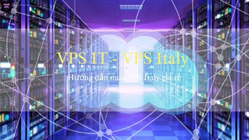 Cách Tìm Mua VPS Italy Giá Rẻ Và Tốt Nhất 2024