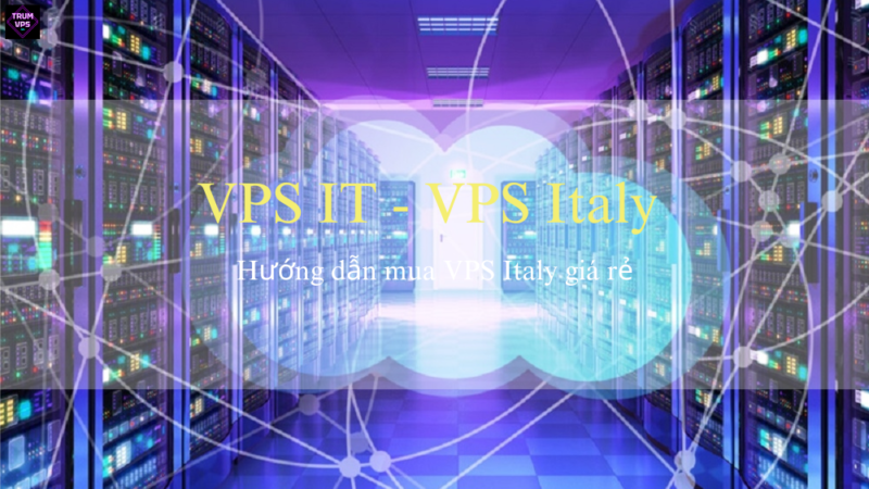 Cách Tìm Mua VPS Italy Giá Rẻ Và Tốt Nhất 2024