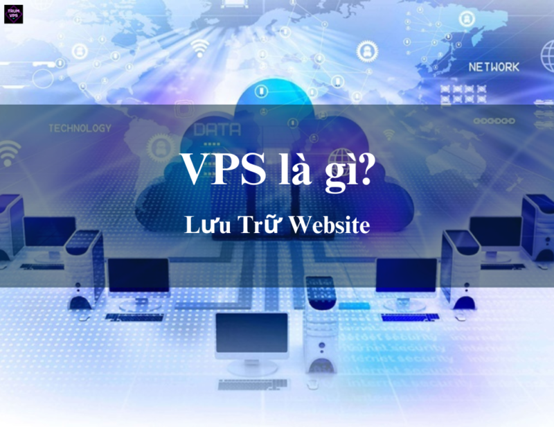 VPS Dùng Để Làm Gì? Tìm Hiểu Chi Tiết Về VPS