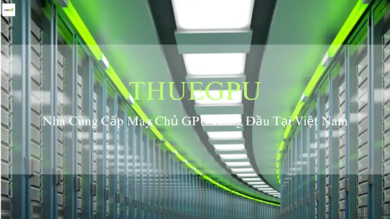 THUEGPU - Đơn Vị Cung Cấp Máy Chủ GPU Uy Tín Hàng Đầu Tại Việt Nam