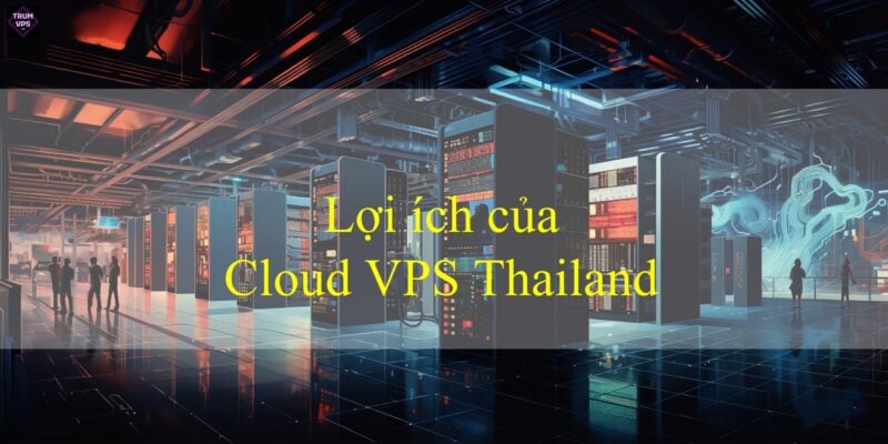 Tìm Hiểu Toàn Bộ Về Cloud VPS Thailand Update 9/2024