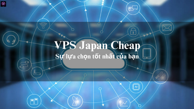 VPS Japan Cheap Và Những Thông Tin Cần Biết