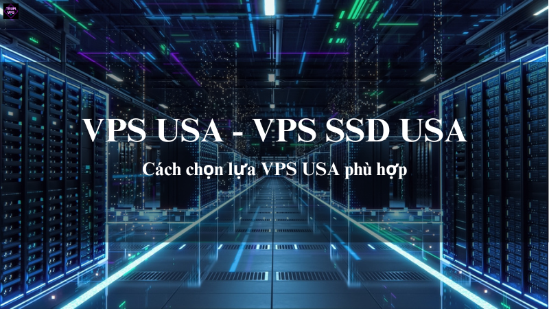 VPS USA & VPS SSD USA: Giải Pháp Phù Hợp Nhất Cho Doanh Nghiệp