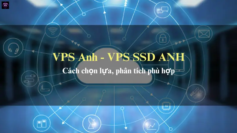 Giới Thiệu Chi Tiết Về VPS Anh Và VPS SSD Anh Tại TrumVPS