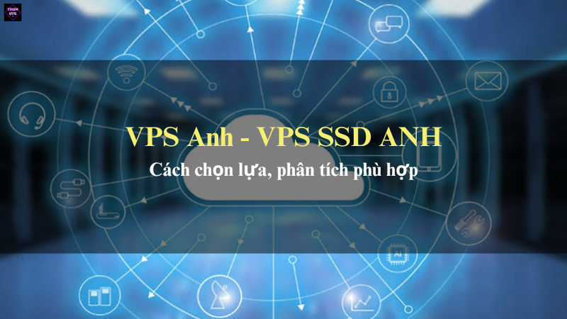 Giới Thiệu Chi Tiết Về VPS Anh Và VPS SSD Anh Tại TrumVPS