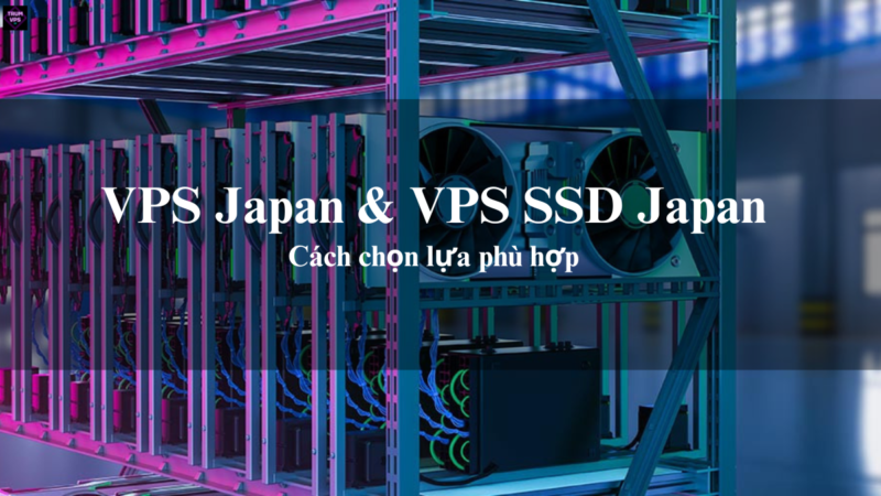 Hướng Dẫn Lựa Chọn VPS JP Giá Rẻ Và VPS SSD Japan