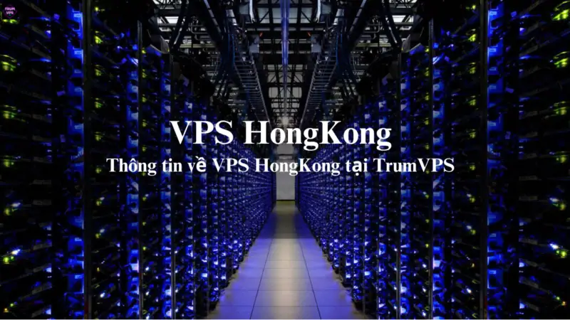 Mua VPS HongKong: Sự Lựa Chọn Số 1 Của Các Doanh Nghiệp