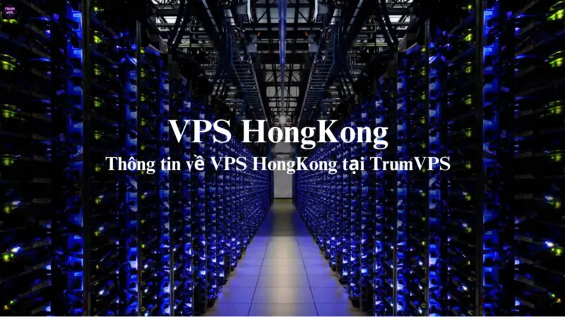 Mua VPS HongKong: Sự Lựa Chọn Số 1 Của Các Doanh Nghiệp