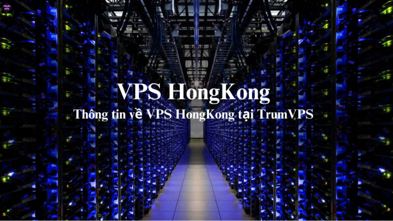 Mua VPS HongKong: Sự Lựa Chọn Số 1 Của Các Doanh Nghiệp