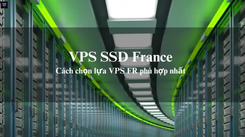 Tổng Hợp Những Điều Cần Biết Về VPS FR Và VPS SSD France