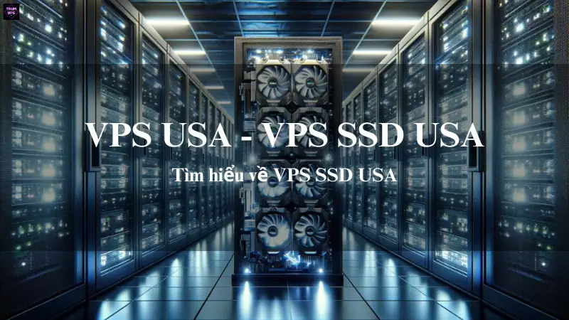 VPS USA & VPS SSD USA: Giải Pháp Phù Hợp Nhất Cho Doanh Nghiệp