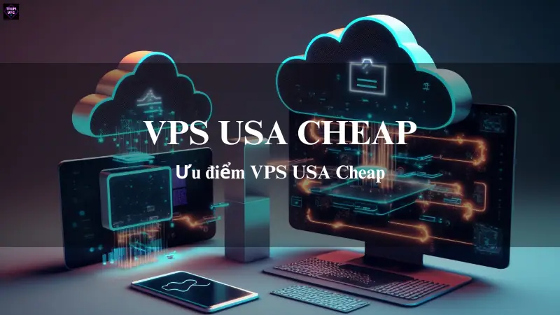 VPS USA Cheap Tại TrumVPS: Những Ưu Điểm Nổi Bật
