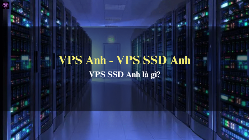 Giới Thiệu Chi Tiết Về VPS Anh Và VPS SSD Anh Tại TrumVPS