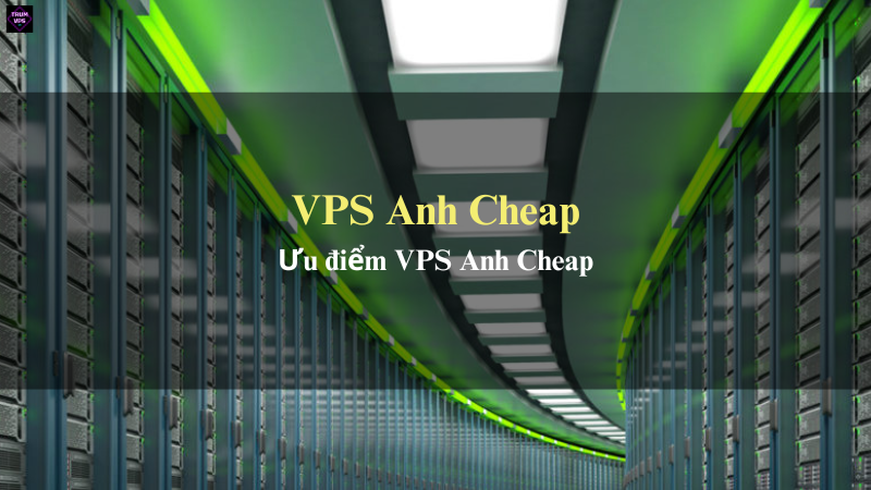 Những Ích Lợi To Lớn Của VPS Anh Cheap Mang Lại