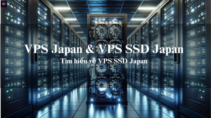 Hướng Dẫn Lựa Chọn VPS JP Giá Rẻ Và VPS SSD Japan