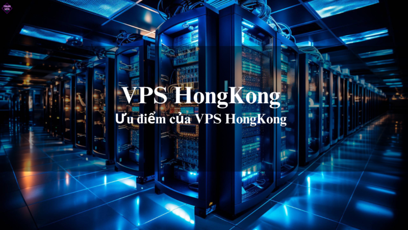 Mua VPS HongKong: Sự Lựa Chọn Số 1 Của Các Doanh Nghiệp