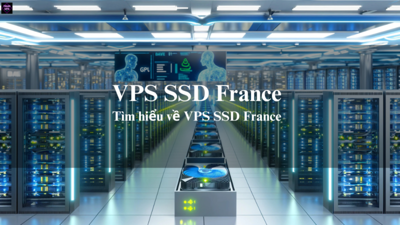 Tổng Hợp Những Điều Cần Biết Về VPS FR Và VPS SSD France