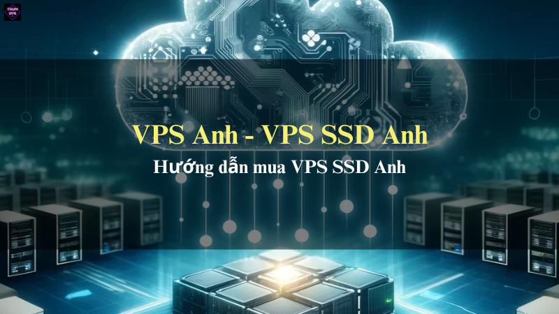 Giới Thiệu Chi Tiết Về VPS Anh Và VPS SSD Anh Tại TrumVPS
