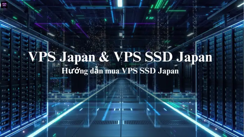 Hướng Dẫn Lựa Chọn VPS JP Giá Rẻ Và VPS SSD Japan