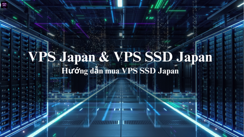 Hướng Dẫn Lựa Chọn VPS JP Giá Rẻ Và VPS SSD Japan