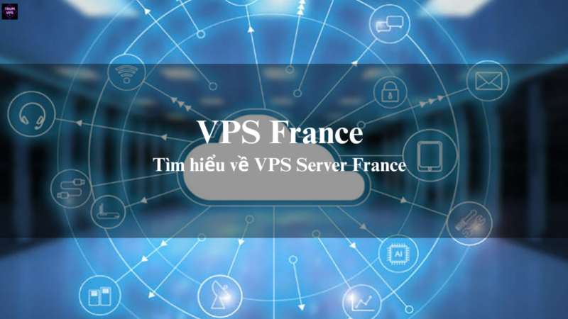 Lý Do Để Những Doanh Nghiệp Chọn Mua VPS France Tại TrumVPS