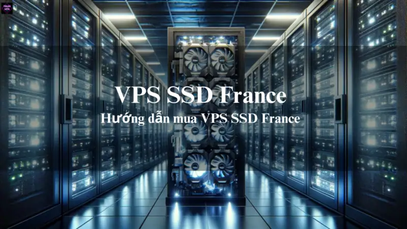Tổng Hợp Những Điều Cần Biết Về VPS FR Và VPS SSD France