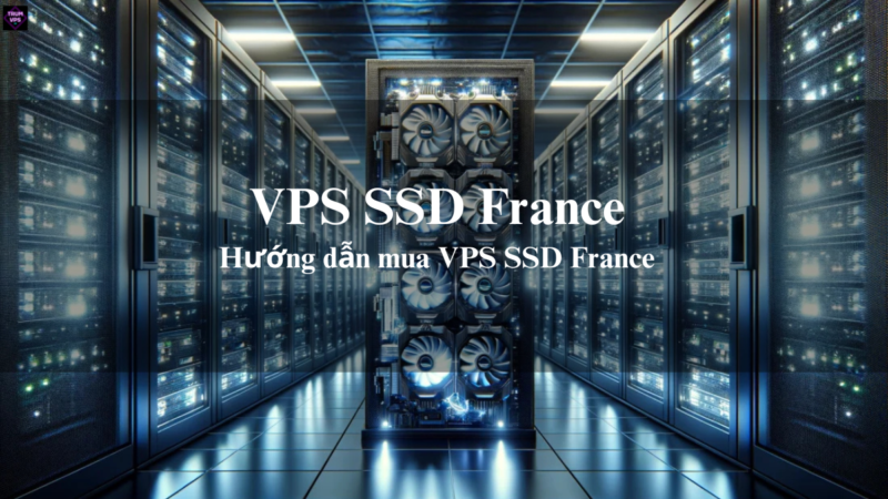 Tổng Hợp Những Điều Cần Biết Về VPS FR Và VPS SSD France
