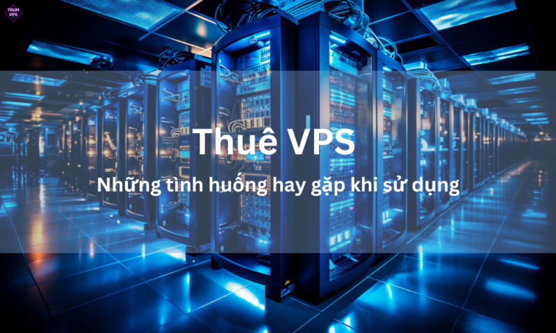 Thuê VPS Là Gì? Làm Sao Để Thuê VPS Hiệu Quả Nhất