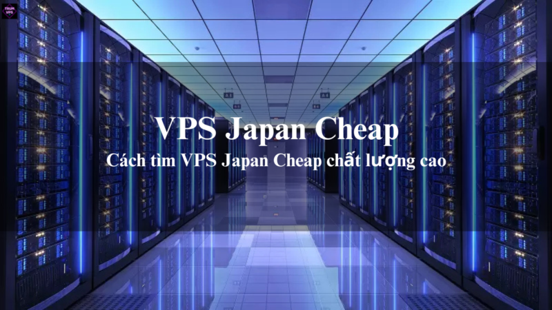 VPS Japan Cheap Và Những Thông Tin Cần Biết