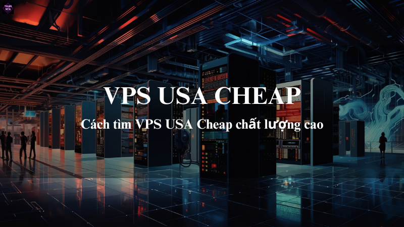 VPS USA Cheap Tại TrumVPS: Những Ưu Điểm Nổi Bật