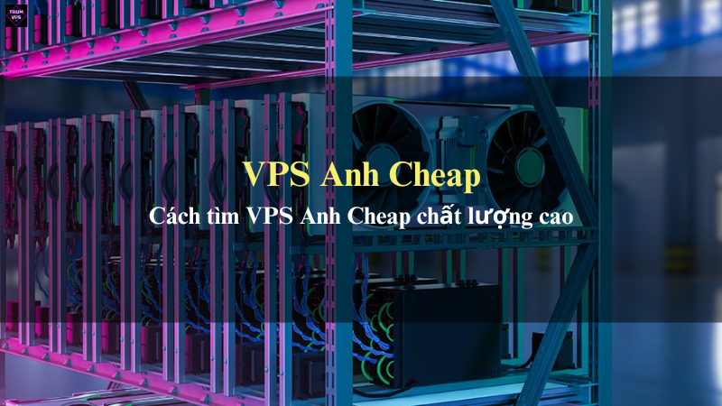 Những Ích Lợi To Lớn Của VPS Anh Cheap Mang Lại