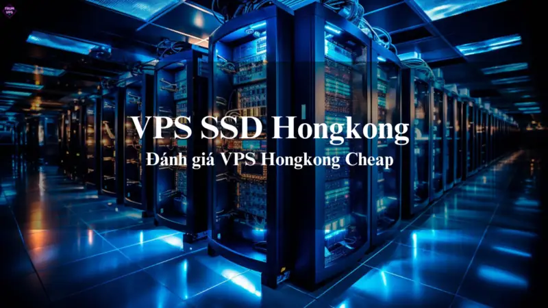 VPS SSD Hongkong Và Cách Lựa Chọn VPS HK Phù Hợp Nhất