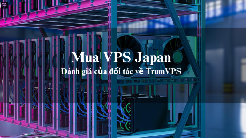 Vì Sao Những Doanh Nghiệp Lớn Đều Lựa Chọn Mua VPS Japan Tại TrumVPS
