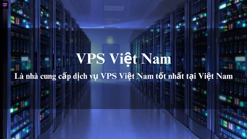 Mua VPS Việt Nam Tại TrumVPS: Sự Lựa Chọn Số 1 Dành Cho Doanh Nghiệp