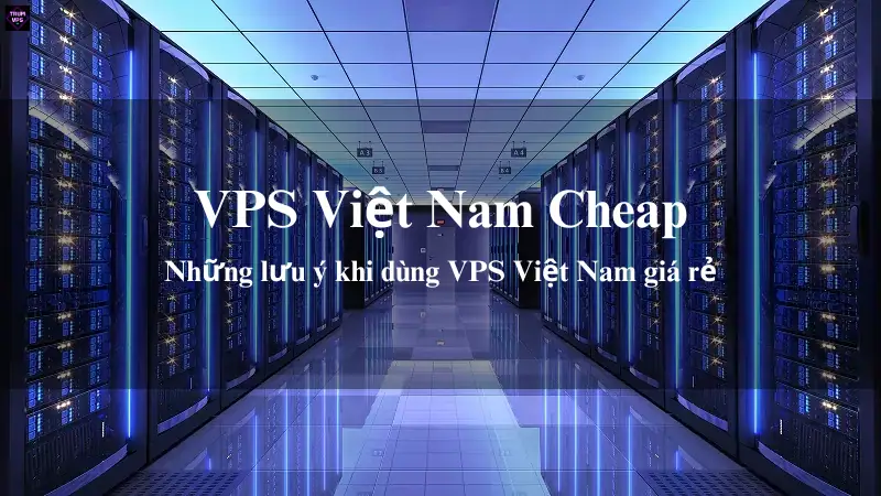 Thông Tin Chi Tiết Về VPS Việt Nam Cheap Của TrumVPS