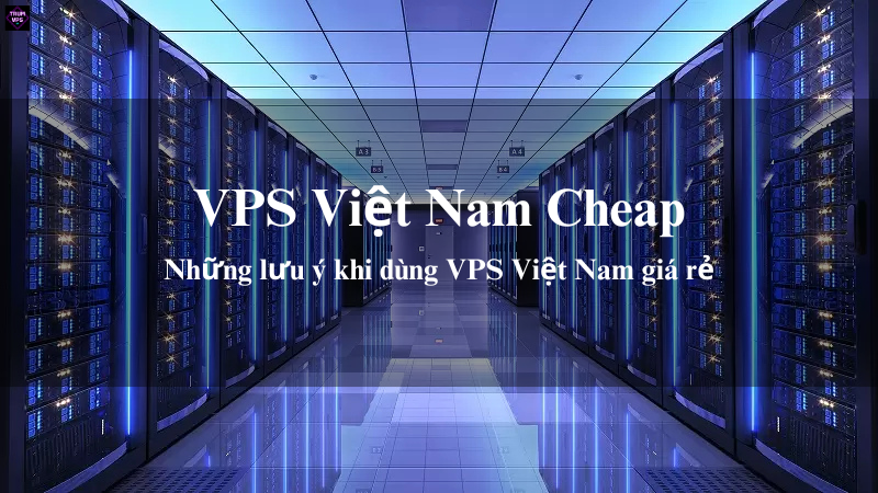 Thông Tin Chi Tiết Về VPS Việt Nam Cheap Của TrumVPS