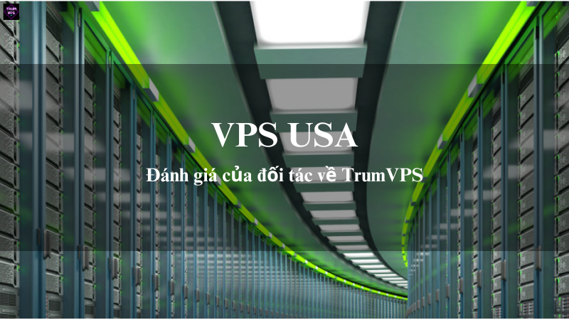 VPS US Tốt Nhất: Đánh giá của đối tác về TrumVPS